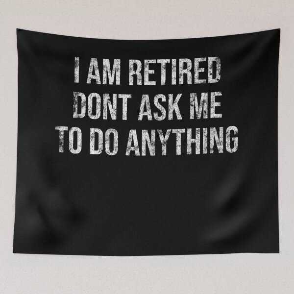 Item preview, I am retired don't ask me to do anything Funny Retirement Designs designed and sold by House Sparrow.