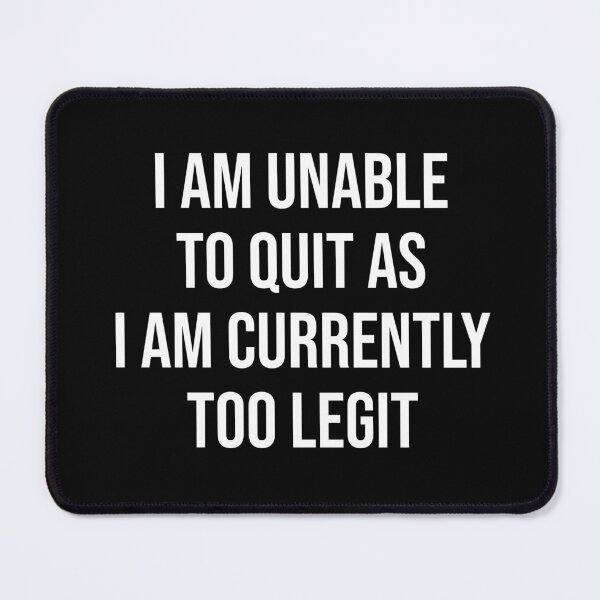 Item preview, I am unable to quit as I am  currently Too Legit Funny Sarcastic designed and sold by House Sparrow.