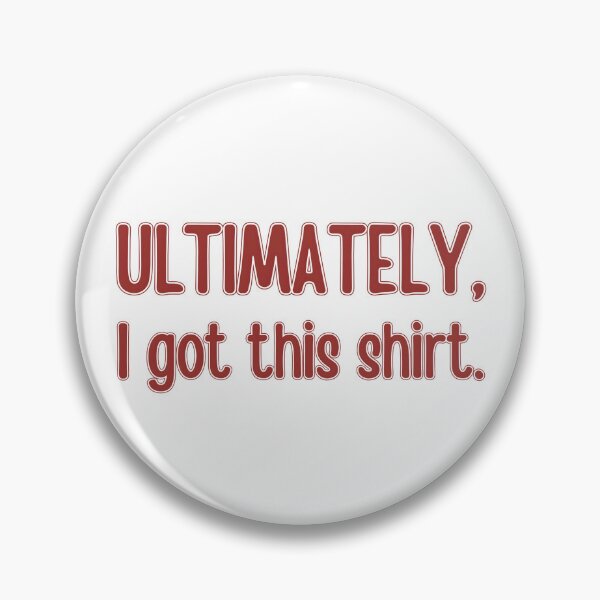 Item preview, Ultimately, I Got This Shirt. Funny designed and sold by MALIKABO.