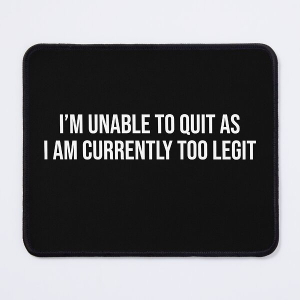 Item preview, I am unable to quit as I am currently Too Legit Funny Sarcastic designed and sold by House Sparrow.