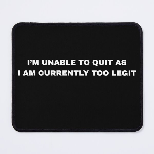 Item preview, I am unable to quit as I am currently Too Legit Funny Sarcastic designed and sold by House Sparrow.