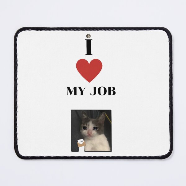 Item preview, I Love My Job" Crying Cat designed and sold by Thanabordee.
