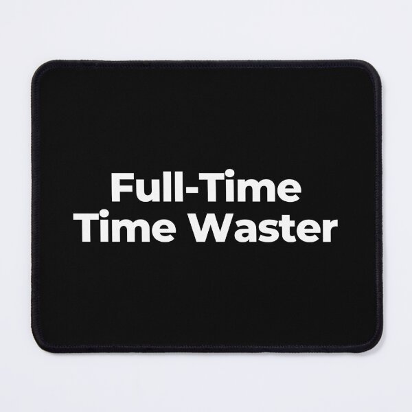 Item preview, Full-Time Time Waster designed and sold by MuzamilAhmed.