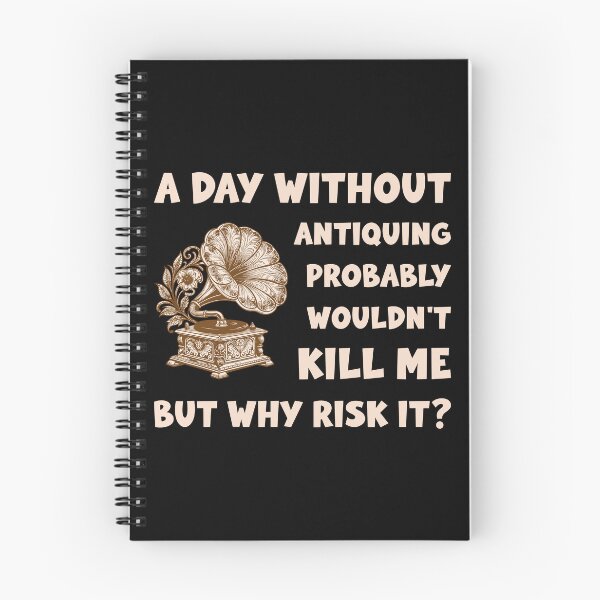 Item preview, A Day Without Antiquing Probably Wouldn't Kill Me But Why Risk It designed and sold by mybegoniatee.