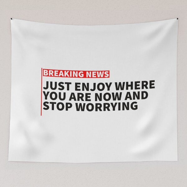 Item preview, breaking news: just enjoy where you are now and stop worrying designed and sold by sarabye.
