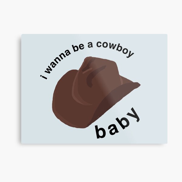 I Wanna Be A Cowboy Baby Metal Print By Aniahm Redbubble