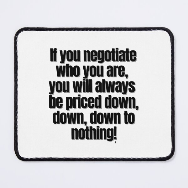 Item preview, If you negotiate who you are, you will always be priced down, down, down to nothing! designed and sold by Finds.