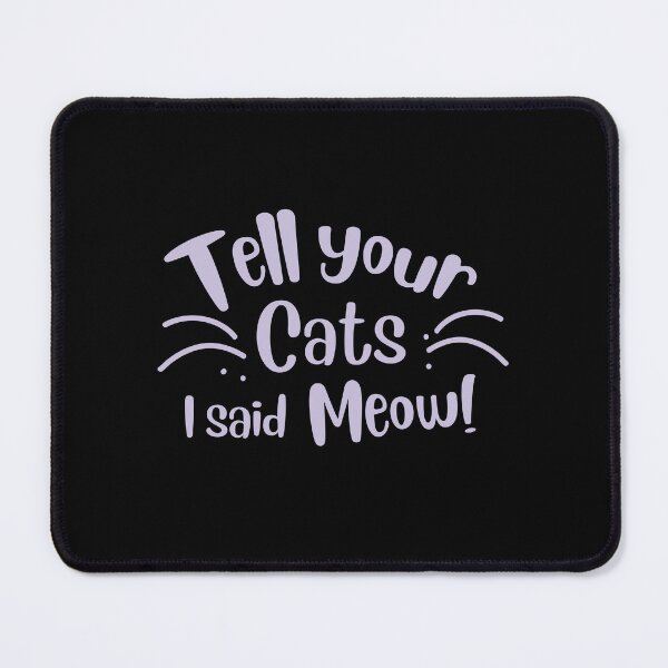 Item preview, Tell your cats I said Meow! designed and sold by jazzydevil.