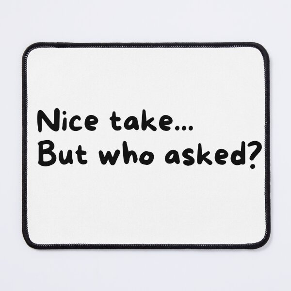 Item preview, Nice take... but who asked? designed and sold by BeWilDesigns.