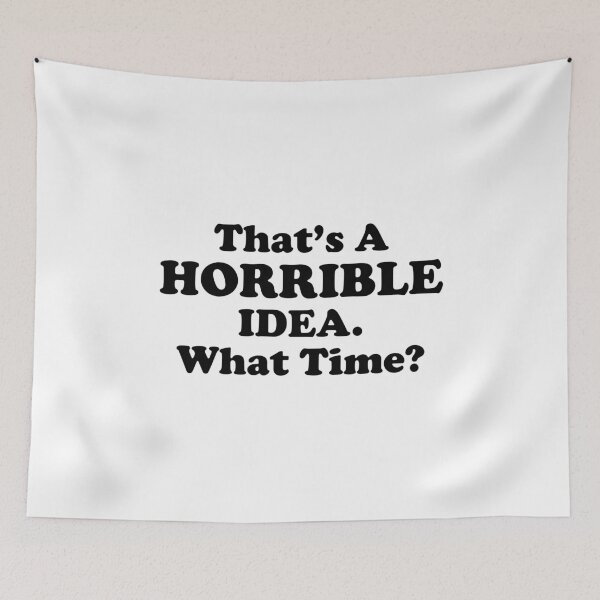 Item preview, Thats A Horrible Idea Funny What Time designed and sold by NQArtist.