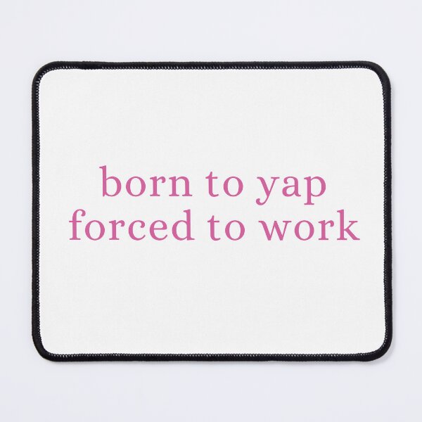 Item preview, Born to yap forced to work designed and sold by miriamyk.