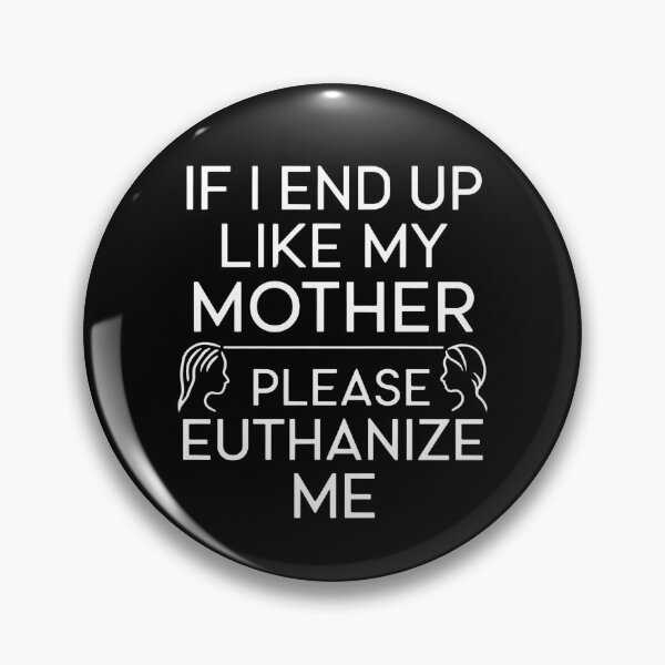 Item preview, If I End Up Like My Mother Please Euthanize Me designed and sold by ZyziowskyArt.