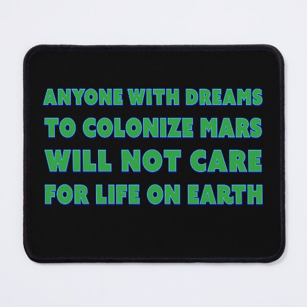 Item preview, Anyone with dreams to colonize mars will not care for life on earth designed and sold by Signs for Dark Times.