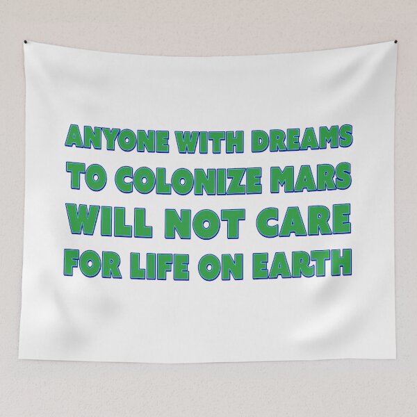 Item preview, Anyone with dreams to colonize mars will not care for life on earth designed and sold by Signs for Dark Times.