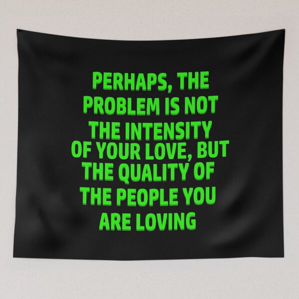 Item preview, Perhaps the problem is not the intensity of your love but the quality of the people you are loving designed and sold by FlyShop1.