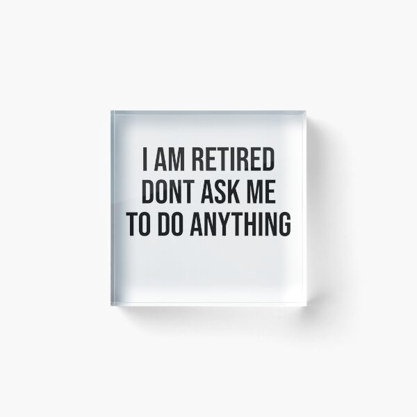 Item preview, I am retired don't ask me to do anything Funny Retirement Designs designed and sold by House Sparrow.
