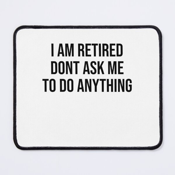 Item preview, I am retired don't ask me to do anything Funny Retirement Designs designed and sold by House Sparrow.