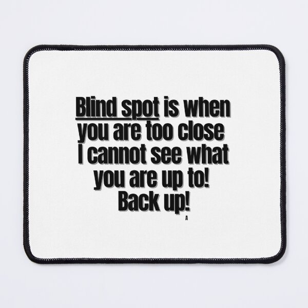 Item preview, Blind spot is when you are too close i cannot see what you are up to! Back up! designed and sold by Finds.