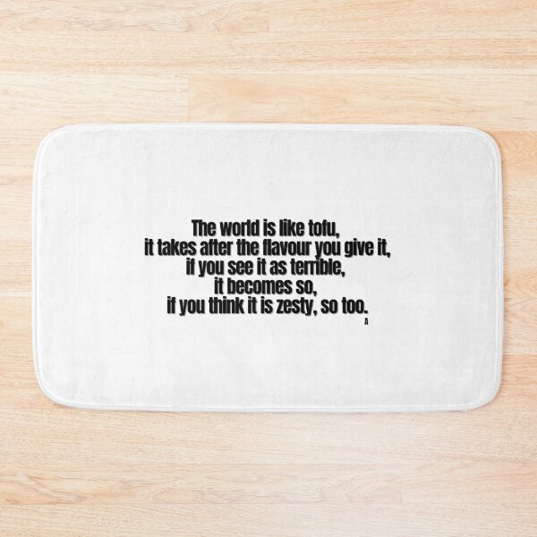 Item preview, The world is like tofu, it takes after the flavour you give it, if you see it as terrible, it becomes so, if you think it is zesty, so too. designed and sold by Finds.