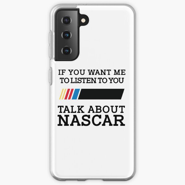 If you want me to listen to you talk about Nascar Samsung Galaxy Soft Case