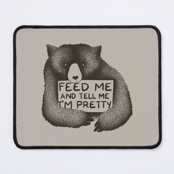 Item preview, Feed Me and Tell Me I'm Pretty Bear designed and sold by Tobe Fonseca®.