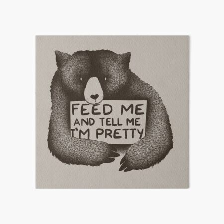 Item preview, Feed Me and Tell Me I'm Pretty Bear designed and sold by Tobe Fonseca®.