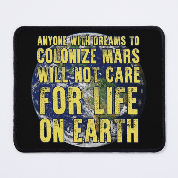 Item preview, anyone with dreams to colonize mars will not care for life on earth designed and sold by Signs for Dark Times.
