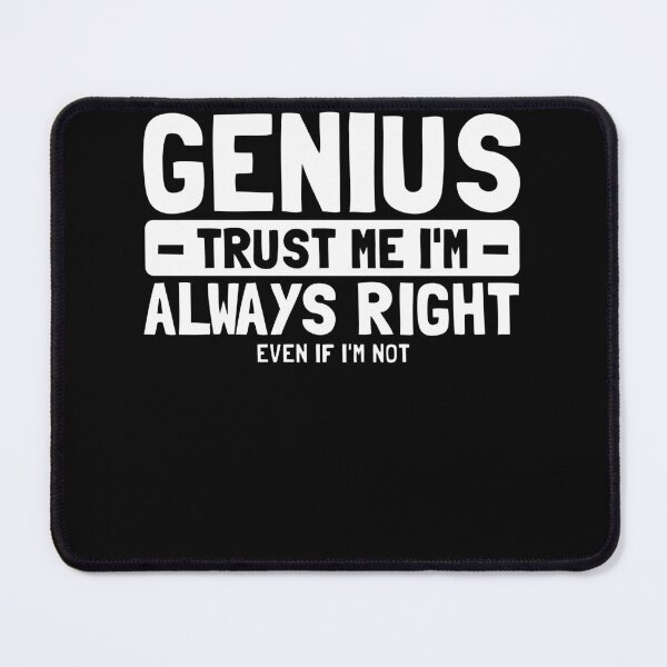 Item preview, Genius Trust Me I'm Always Right Even If I'm Not designed and sold by PrintCrafting.
