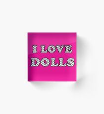 I LOVE DOLLS SURPRISE SHIRT Acrylic Block