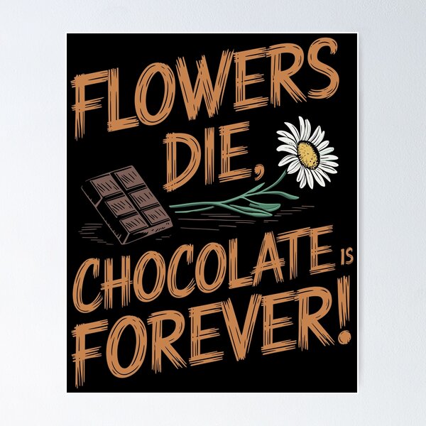 Item preview, Flowers Die Chocolate Is Forever Quote designed and sold by Quirky Shirts.