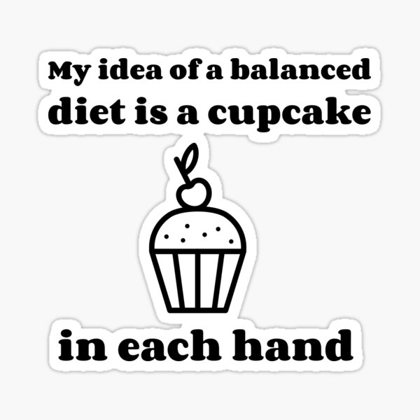 Item preview, My idea of a balanced diet is a cupcake in each hand  designed and sold by Liamnae.
