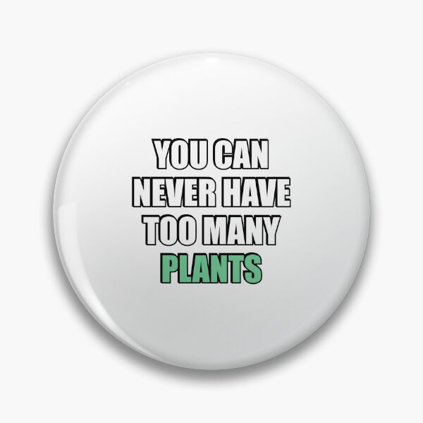 Item preview, You can never have too many Plants designed and sold by Inspirationmotivation.