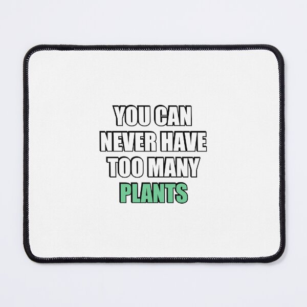 Item preview, You can never have too many Plants designed and sold by Inspirationmotivation.