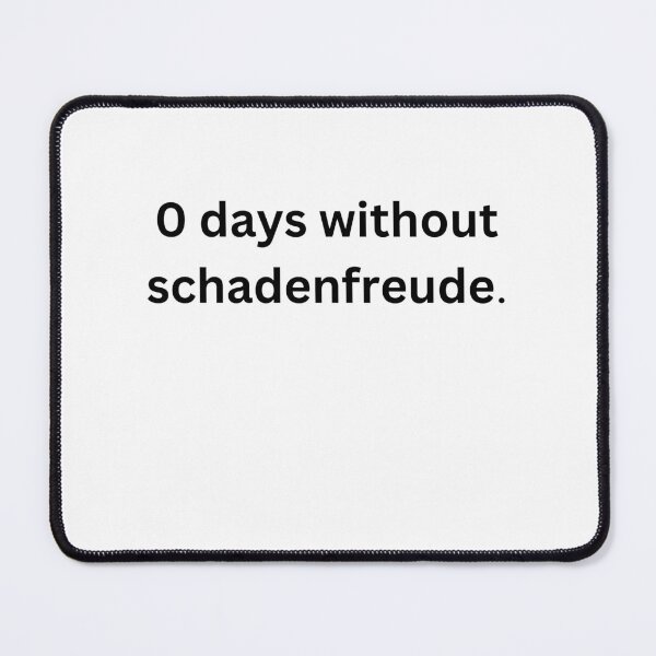 Item preview, 0 days without schadenfreude. designed and sold by CashmereDave.