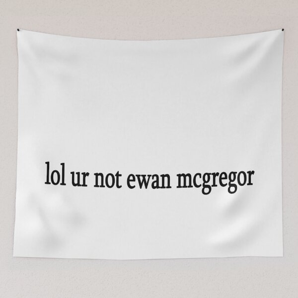 Item preview, lol ur not ewan mcgregor designed and sold by Sasya.