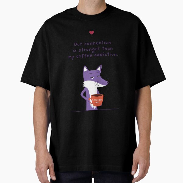 Our connection is stronger than my coffee addiction - Valentine with Purple Fox Oversized T-Shirt