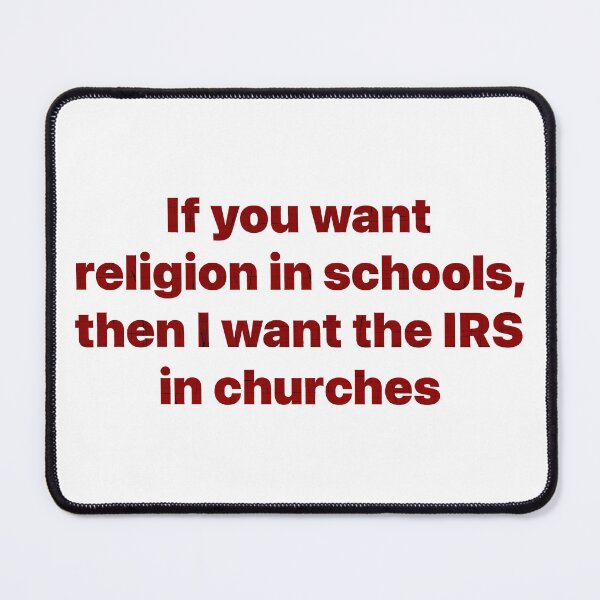 Item preview, If You Want Religion In Schools, Then I Want The IRS In Churches designed and sold by Angry Swan Designs.