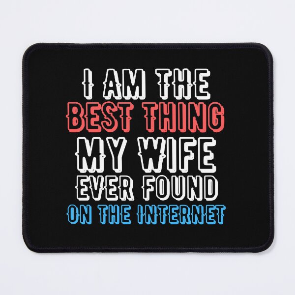 Item preview, I am the best thing that my Wife ever found on the Internet designed and sold by The Art of Kkatarynka.