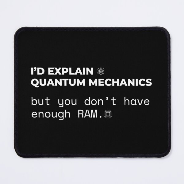 Item preview, I'd Explain Quantum Mechanics, But You Don't Have Enough RAM - Science & Tech Humor designed and sold by KennyLucky.