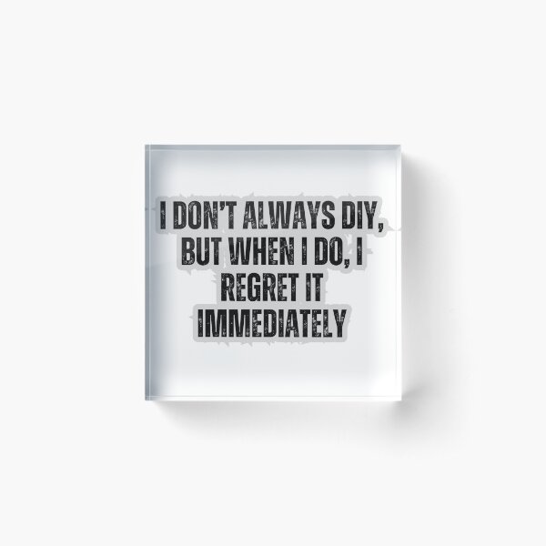 Item preview, I don’t always DIY But when I Do I regret it immediately  designed and sold by C.S.M..