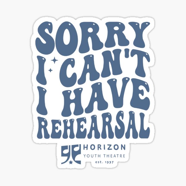 Sorry I Can't I Have Rehearsal Sticker