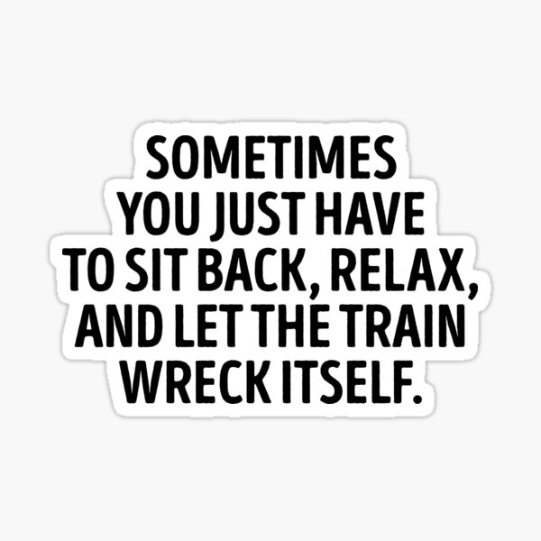 Item preview, Let The Train Wreck Itself Funny Sarcasm designed and sold by WhistleCloset.