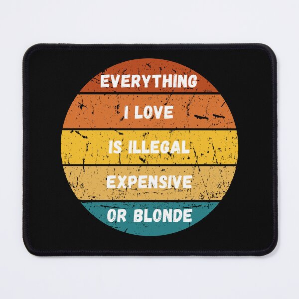 Item preview, Everything I Love Is Illegal Expensive Or Blonde designed and sold by MartVisions.