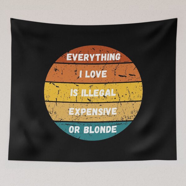 Item preview, Everything I Love Is Illegal Expensive Or Blonde designed and sold by MartVisions.