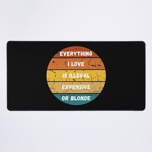 Item preview, Everything I Love Is Illegal Expensive Or Blonde designed and sold by MartVisions.