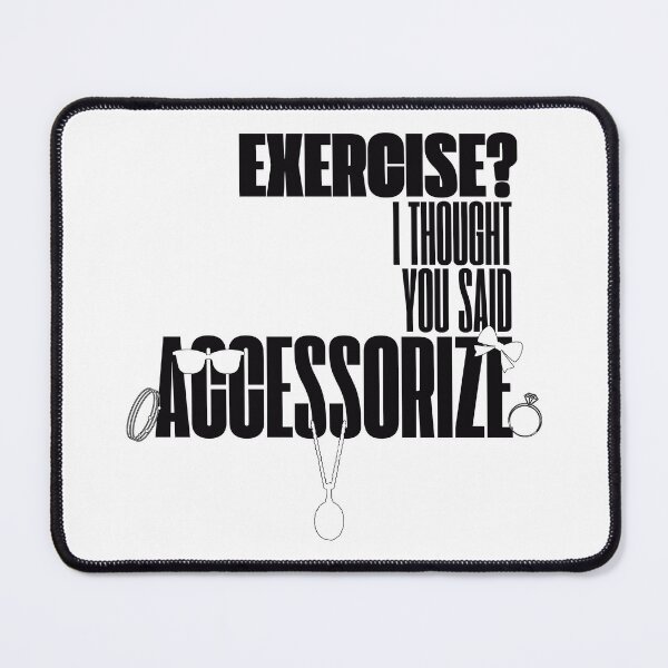 Item preview, Exercise? I Thought You Said Accessorize (Black Text) designed and sold by BLAAAAASK.