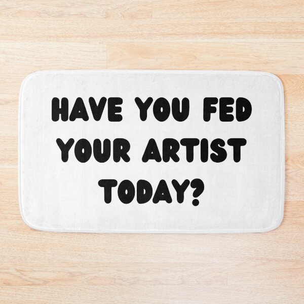 Item preview, Have You Fed Your Artist Today black text (white) designed and sold by BLAAAAASK.