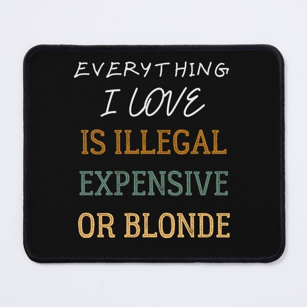 Item preview, Everything I Love is Illegal Expensive or Blonde designed and sold by Klaudesign.