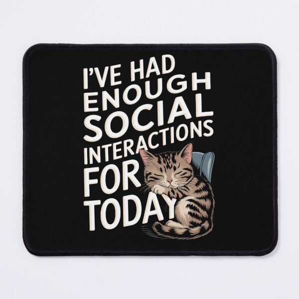 Item preview, I’ve Had Enough Social Interactions for Today: Cat Mood designed and sold by Reichcorp.