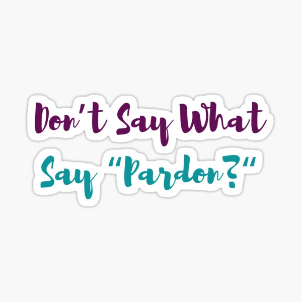 Item preview, Don’t Say What Say Pardon designed and sold by BubbyCreations.